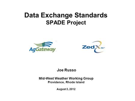 Data Exchange Standards SPADE Project Joe Russo Mid-West Weather Working Group Providence, Rhode Island August 3, 2012.