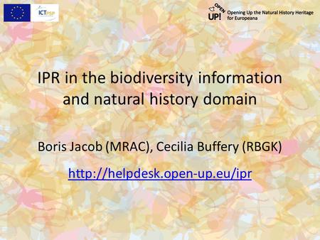 IPR in the biodiversity information and natural history domain Boris Jacob (MRAC), Cecilia Buffery (RBGK)
