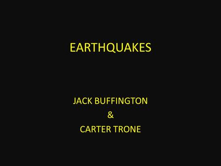 EARTHQUAKES JACK BUFFINGTON & CARTER TRONE. Pangea How many original supercontinents were there? There was only one. It was called Pangea. Pangea.