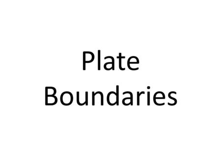 Plate Boundaries. Destructive Plate Boundaries Also known as convergent boundaries or compressional boundaries. These cause violent volcanoes and earthquakes,