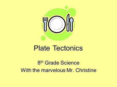 Plate 8 th Grade Science With the marvelous Mr. Christine Tectonics.