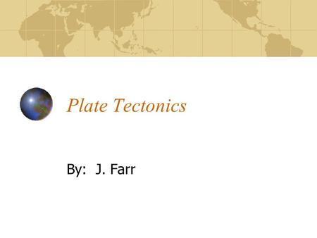 Plate Tectonics By: J. Farr. Harry Hess’s theory of Sea floor spreading Sea floor spreads apart Magma moves upward and flows through the cracks.