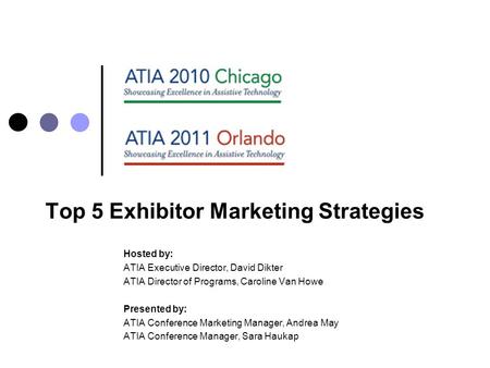 Hosted by: ATIA Executive Director, David Dikter ATIA Director of Programs, Caroline Van Howe Presented by: ATIA Conference Marketing Manager, Andrea May.