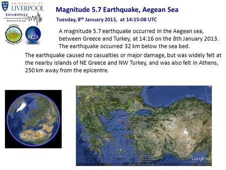 A magnitude 5.7 earthquake occurred in the Aegean sea, between Greece and Turkey, at 14:16 on the 8th January 2013. The earthquake occurred 32 km below.