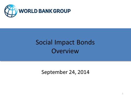Pay for Success/Social Impact Bond Discussion Social Impact Bonds Overview September 24, 2014 1.