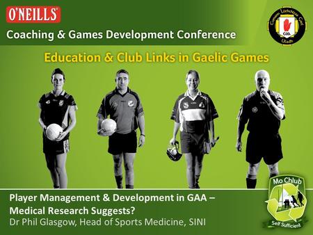 Player Management & Development in GAA – Medical Research Suggests? Dr Phil Glasgow, Head of Sports Medicine, SINI.