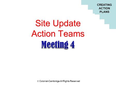 CREATING ACTION PLANS  Colonial-Cambridge All Rights Reserved Site Update Action Teams.