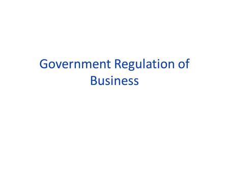 Government Regulation of Business. I. Background Regulations: Rules imposed by government on business to achieve some desired goal. Economic: Government.