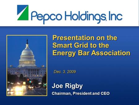 Presentation on the Smart Grid to the Energy Bar Association Joe Rigby Chairman, President and CEO Dec. 3, 2009.