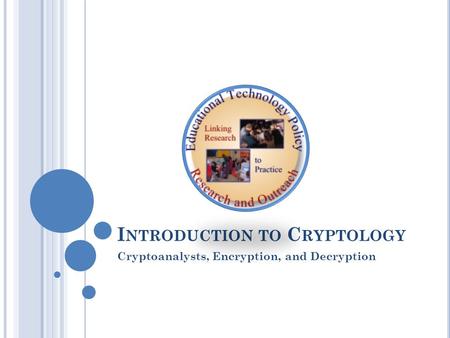 I NTRODUCTION TO C RYPTOLOGY Cryptoanalysts, Encryption, and Decryption.