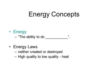 Energy Concepts Energy –“The ability to do ___________”. Energy Laws –neither created or destroyed –High quality to low quality - heat.