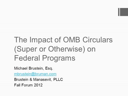 The Impact of OMB Circulars (Super or Otherwise) on Federal Programs Michael Brustein, Esq. Brustein & Manasevit, PLLC Fall Forum.