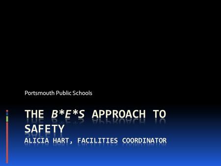 Portsmouth Public Schools. B-E-S Approach Building Safety Employee Safety Student Safety.