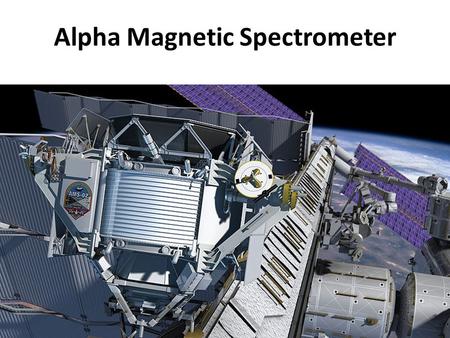 Alpha Magnetic Spectrometer. A particle physics experiment module that is to be mounted on the International Space Station. A particle physicsInternational.