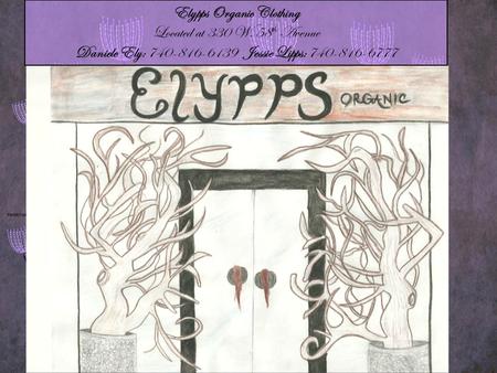 Elypps Organic Clothing Located at 330 W. 58 th Avenue Daniele Ely: 740-816-6139 Jessie Lipps: 740-816-6777.