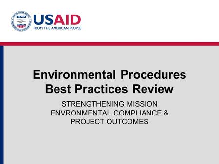 Environmental Procedures Best Practices Review STRENGTHENING MISSION ENVRONMENTAL COMPLIANCE & PROJECT OUTCOMES.