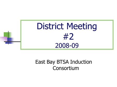 District Meeting #2 2008-09 East Bay BTSA Induction Consortium.