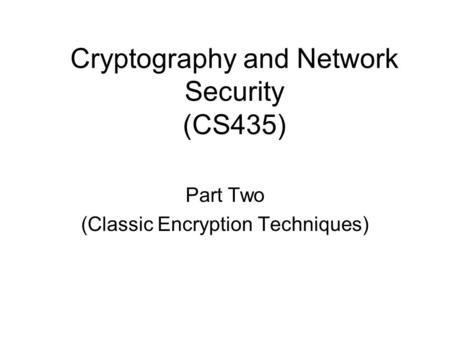 Cryptography and Network Security (CS435) Part Two (Classic Encryption Techniques)