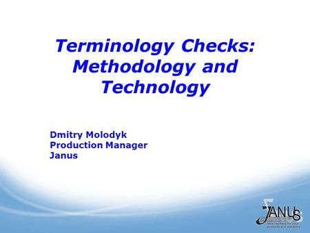 Terminology Checks: Methodology and Technology Dmitry Molodyk Production Manager Janus.