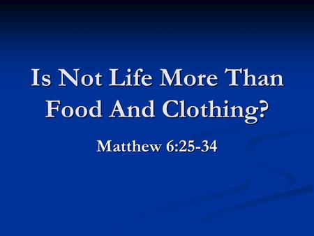Is Not Life More Than Food And Clothing? Matthew 6:25-34.