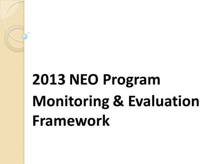 2013 NEO Program Monitoring & Evaluation Framework.