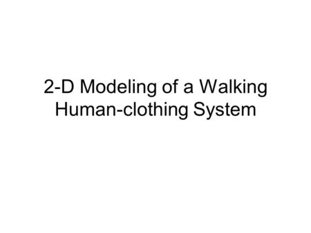 2-D Modeling of a Walking Human-clothing System. Motivation When people are active, the air spacing between the fabric layer of a porous clothing system.