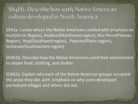 SSH1a. Locate where the Native Americans settled with emphasis on Inuit(Arctic Region), Kwakiutl(Northwest region), Nez Perce(Plateau Region), Hopi(Southwest.