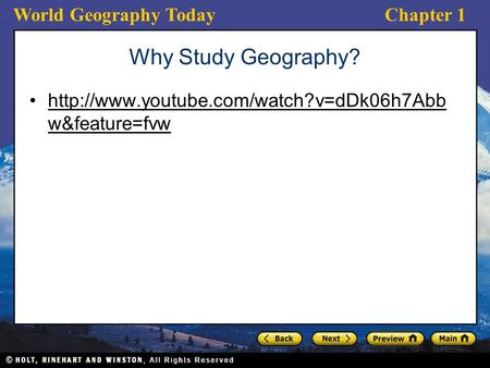 World Geography TodayChapter 1 Why Study Geography?  w&feature=fvwhttp://www.youtube.com/watch?v=dDk06h7Abb w&feature=fvw.
