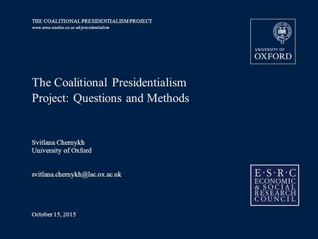 THE COALITIONAL PRESIDENTIALISM PROJECT www.area-studies.ox.ac.uk/presidentialism October 15, 2015 The Coalitional Presidentialism Project: Questions and.