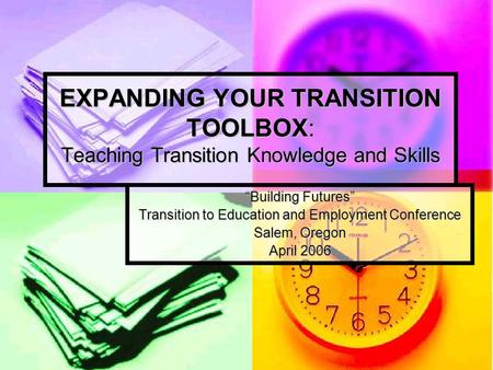 EXPANDING YOUR TRANSITION TOOLBOX: Teaching Transition Knowledge and Skills “Building Futures” Transition to Education and Employment Conference Salem,