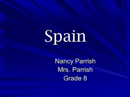Spain Nancy Parrish Mrs. Parrish Grade 8. Where Spain is located Spain is located on the continent of Europe. Spain’s neighbors are Portugal and France.