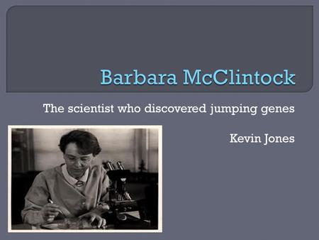 The scientist who discovered jumping genes Kevin Jones.