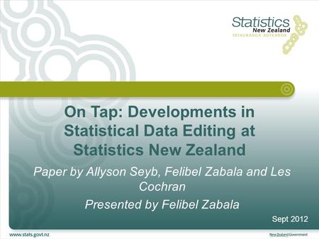 On Tap: Developments in Statistical Data Editing at Statistics New Zealand Paper by Allyson Seyb, Felibel Zabala and Les Cochran Presented by Felibel Zabala.