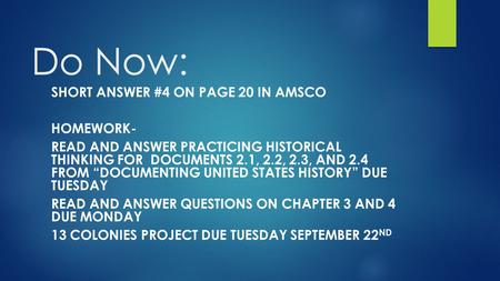 Do Now: SHORT ANSWER #4 ON PAGE 20 IN AMSCO HOMEWORK- READ AND ANSWER PRACTICING HISTORICAL THINKING FOR DOCUMENTS 2.1, 2.2, 2.3, AND 2.4 FROM “DOCUMENTING.