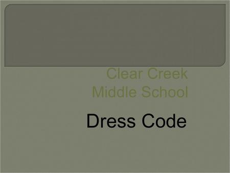 Clear Creek Middle School Dress Code. 4 R’s Dress Code Respect: Wear school appropriate clothing: Dress for Success Responsibility: Wear comfortable clothing.