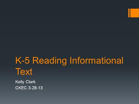 K-5 Reading Informational Text Kelly Clark CKEC 3-28-13.