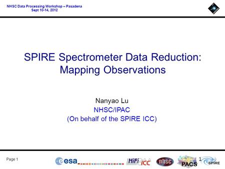 PACS Page 1 NHSC Data Processing Workshop – Pasadena Sept 10-14, 2012 SPIRE Spectrometer Data Reduction: Mapping Observations Nanyao Lu NHSC/IPAC (On behalf.