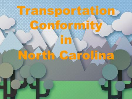 Transportation Conformity in North Carolina. Transportation Planning Framework Required by NCGS §136 ‑ 66.2. In MPOs, includes 20 year fiscally constrained.