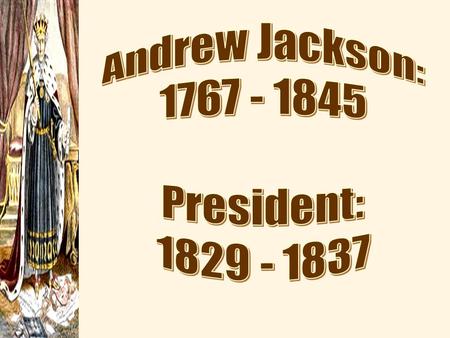 1.Champion of Common Man or “King Andrew” 2. Democratic Trends between 1800-1830 3. Rise of Jackson Early lie 4. First Presidential Run Corrupt Bargain.