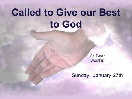 Called to Give our Best to God St. Peter Worship Sunday, January 27th.