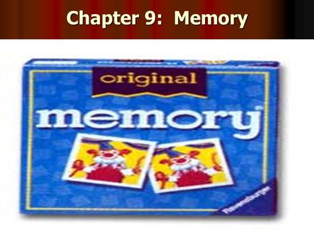 Chapter 9: Memory Memory Memory: persistence of learning over time via the storage and retrieval of information. Memory: persistence of learning over.