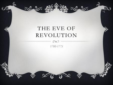 THE EVE OF REVOLUTION 1700-1775. IMMIGRATION  Population grew from less than 300,000 in 1700 to 2.5 million by 1775  Populous Colonies in 1775 Virginia.