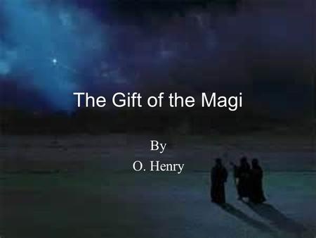 By O. Henry The Gift of the Magi. Setting The action takes place in New York City in a very modest apartment and in a hair shop down the street from the.