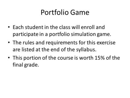 Portfolio Game Each student in the class will enroll and participate in a portfolio simulation game. The rules and requirements for this exercise are listed.