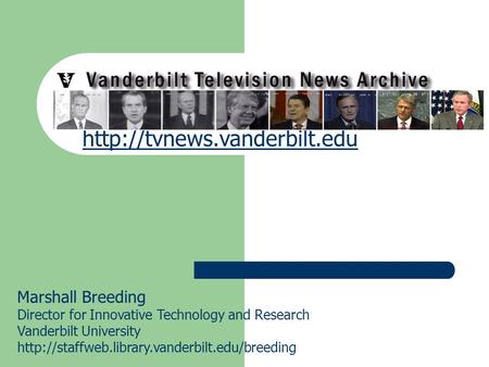 Vanderbilt Television News Archive Marshall Breeding Director for Innovative Technology and Research Vanderbilt University