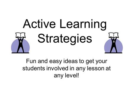 Active Learning Strategies Fun and easy ideas to get your students involved in any lesson at any level!
