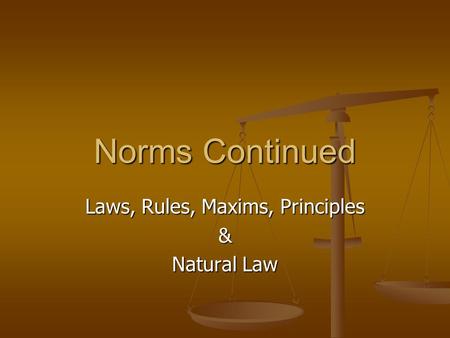 Laws, Rules, Maxims, Principles & Natural Law Norms Continued.
