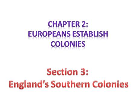 Europeans Establish Colonies England’s Southern Colonies