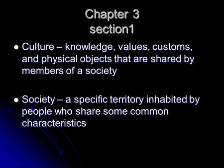 Chapter 3 section1 Culture – knowledge, values, customs, and physical objects that are shared by members of a society Culture – knowledge, values, customs,