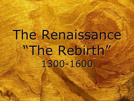 The Renaissance “The Rebirth” 1300-1600. Influences on the Renaissance h New ideas h Growing middle class h Increased trade h Relative stability h Increased.